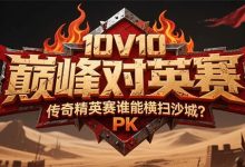 10V10巅峰对决打响,传奇精英赛谁能横扫沙城?-传奇发布网